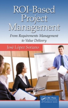 Maximizing Benefits from IT Project Management : From Requirements to Value Delivery