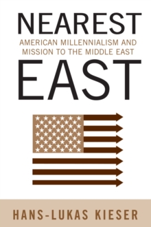 Nearest East : American Millenialism and Mission to the Middle East
