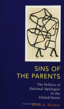 Sins Of The Parents : Politics Of National Apologies In The U.S.