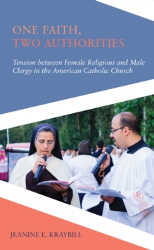 One Faith, Two Authorities : Tension between Female Religious and Male Clergy in the American Catholic Church