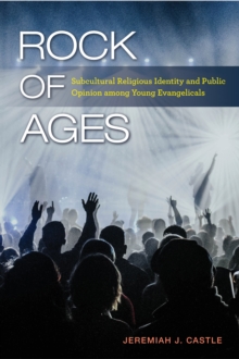 Rock of Ages : Subcultural Religious Identity and Public Opinion among Young Evangelicals