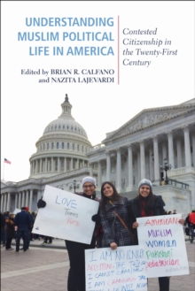 Understanding Muslim Political Life in America : Contested Citizenship in the Twenty-First Century