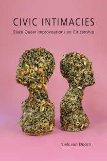 Civic Intimacies : Black Queer Improvisations on Citizenship