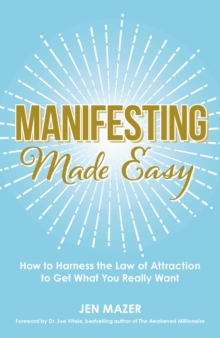 Manifesting Made Easy : How to Harness the Law of Attraction to Get What You Really Want