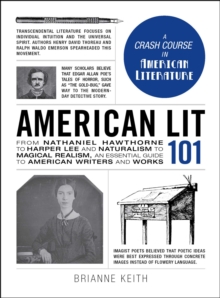 American Lit 101 : From Nathaniel Hawthorne to Harper Lee and Naturalism to Magical Realism, an essential guide to American writers and works