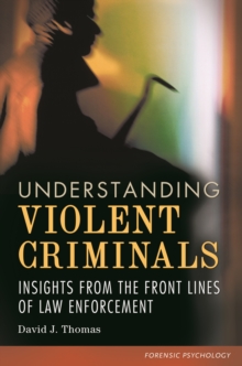Understanding Violent Criminals : Insights from the Front Lines of Law Enforcement