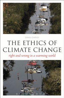 The Ethics of Climate Change : Right and Wrong in a Warming World