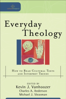 Everyday Theology (Cultural Exegesis) : How to Read Cultural Texts and Interpret Trends