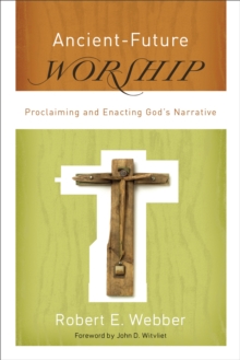Ancient-Future Worship (Ancient-Future) : Proclaiming and Enacting God's Narrative