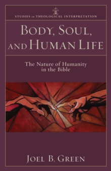Body, Soul, and Human Life (Studies in Theological Interpretation) : The Nature of Humanity in the Bible
