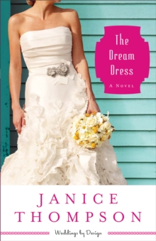 The Dream Dress (Weddings by Design Book #3) : A Novel