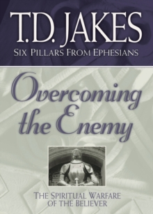 Overcoming the Enemy (Six Pillars From Ephesians Book #6) : The Spiritual Warfare of the Believer