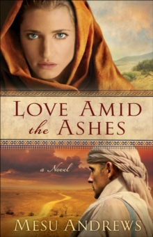Love Amid the Ashes (Treasures of His Love Book #1) : A Novel