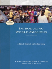 Introducing World Missions (Encountering Mission) : A Biblical, Historical, and Practical Survey