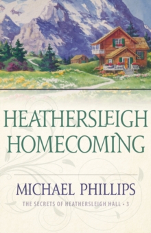 Heathersleigh Homecoming (The Secrets of Heathersleigh Hall Book #3)