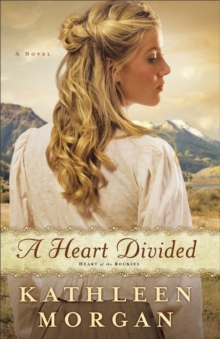A Heart Divided (Heart of the Rockies Book #1) : A Novel