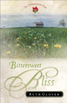 Bittersweet Bliss (Saskatchewan Saga Book #5) : A Novel