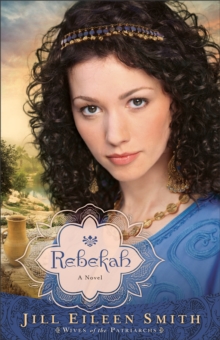 Rebekah (Wives of the Patriarchs Book #2) : A Novel