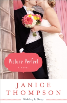Picture Perfect (Weddings by Design Book #1) : A Novel