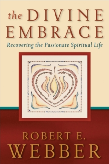 The Divine Embrace (Ancient-Future) : Recovering the Passionate Spiritual Life