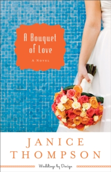 A Bouquet of Love (Weddings by Design Book #4) : A Novel