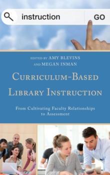 Curriculum-Based Library Instruction : From Cultivating Faculty Relationships to Assessment