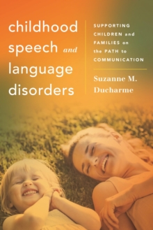 Childhood Speech and Language Disorders : Supporting Children and Families on the Path to Communication