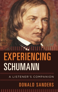 Experiencing Schumann : A Listener's Companion