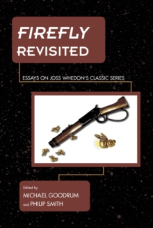 Firefly Revisited : Essays on Joss Whedon's Classic Series