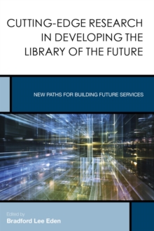 Cutting-Edge Research in Developing the Library of the Future : New Paths for Building Future Services
