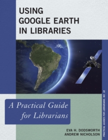 Using Google Earth in Libraries : A Practical Guide for Librarians