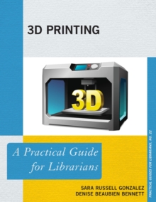 3D Printing : A Practical Guide for Librarians