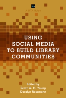 Using Social Media to Build Library Communities : A LITA Guide