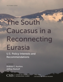 The South Caucasus in a Reconnecting Eurasia : U.S. Policy Interests and Recommendations