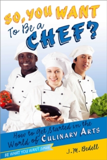 So, You Want to Be a Chef? : How to Get Started in the World of Culinary Arts