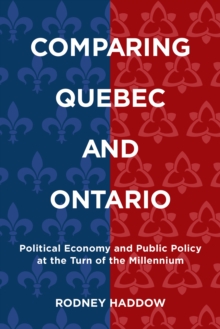 Comparing Quebec and Ontario : Political Economy and Public Policy at the Turn of the Millennium