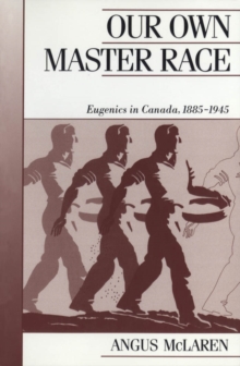 Our Own Master Race : Eugenics in Canada, 1885-1945