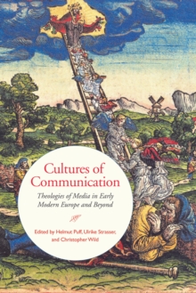 Cultures of Communication : Theologies of Media in Early Modern Europe and Beyond