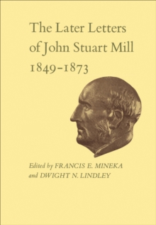 The Later Letters of John Stuart Mill 1849-1873 : Volumes XIV-XVII