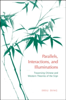 Parallels, Interactions, and Illuminations : Traversing Chinese and Western Theories of the Sign