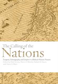 The Calling of the Nations : Exegesis, Ethnography, and Empire in a Biblical-Historic Present