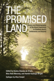 The Promised Land : History and Historiography of the Black Experience in Chatham-Kent's Settlements and Beyond