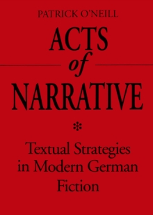 Acts of Narrative : Textual Strategies in Modern German Fiction