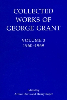 Collected Works of George Grant : Volume 3 (1960-1969)