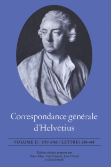 Correspondance generale d'Helvetius, Volume II : 1757-1760 / Lettres 250-464