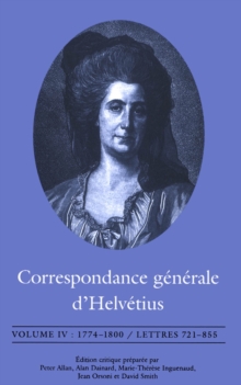 Correspondance generale d'Helvetius, Volume IV : 1774-1800 / Lettres 721-855