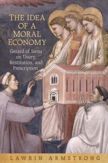 The Idea of a Moral Economy : Gerard of Siena on Usury, Restitution, and Prescription