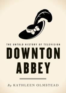 Downton Abbey : The Untold History of Television