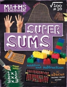 Maths is Everywhere: Super Sums : Addition, subtraction, multiplication and division