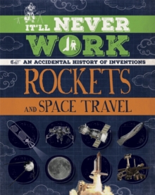 It'll Never Work: Rockets and Space Travel : An Accidental History of Inventions